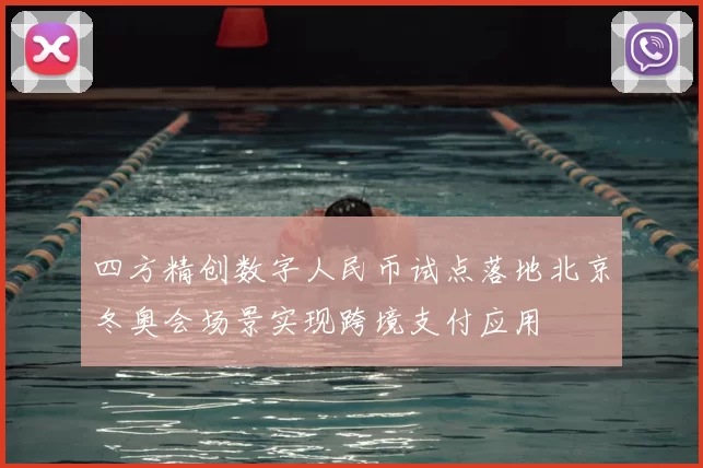 四方精创数字人民币试点落地北京冬奥会场景实现跨境支付应用