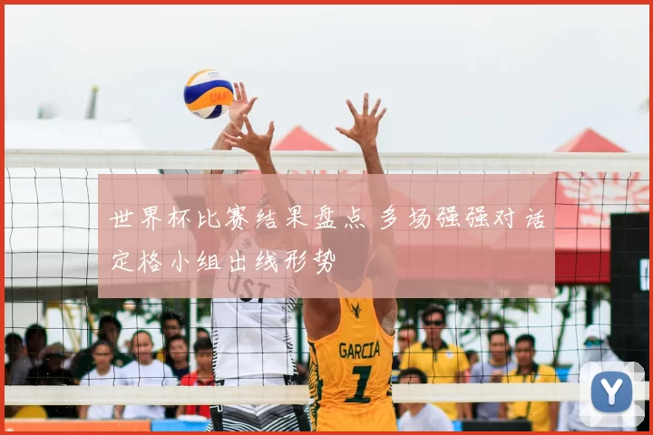 世界杯比赛结果盘点 多场强强对话定格小组出线形势