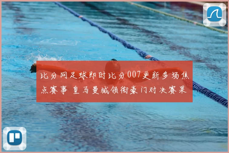 比分网足球即时比分007更新多场焦点赛事 皇马曼城领衔豪门对决赛果一览