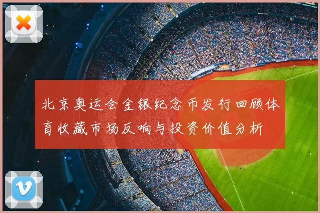 北京奥运会金银纪念币发行回顾体育收藏市场反响与投资价值分析