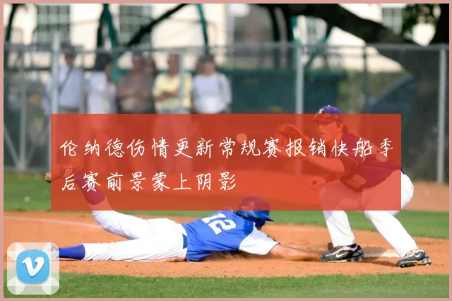 伦纳德伤情更新常规赛报销快船季后赛前景蒙上阴影