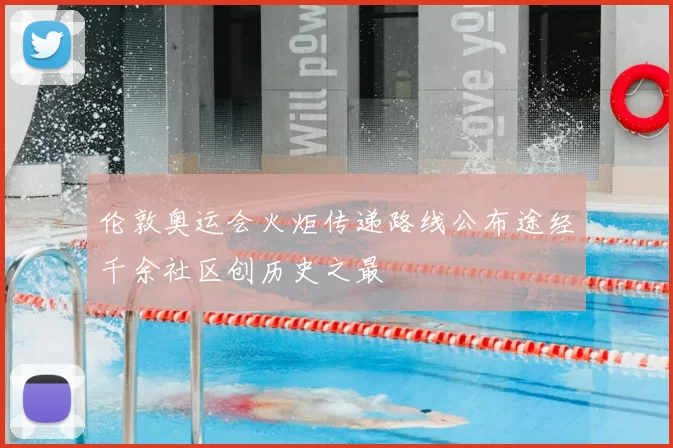 伦敦奥运会火炬传递路线公布途经千余社区创历史之最