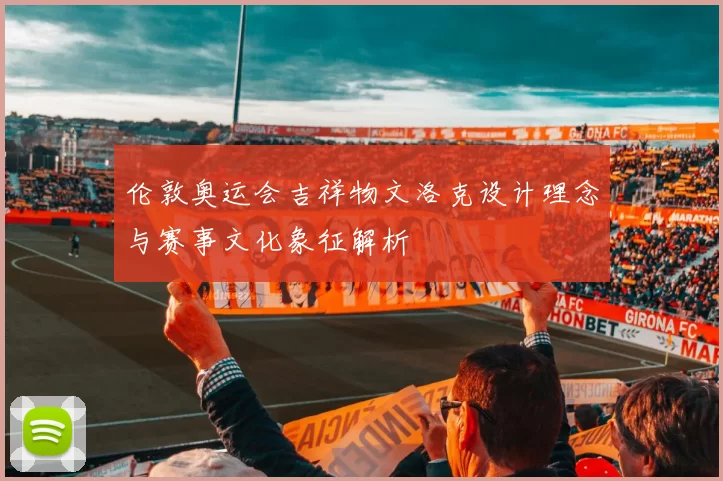 伦敦奥运会吉祥物文洛克设计理念与赛事文化象征解析