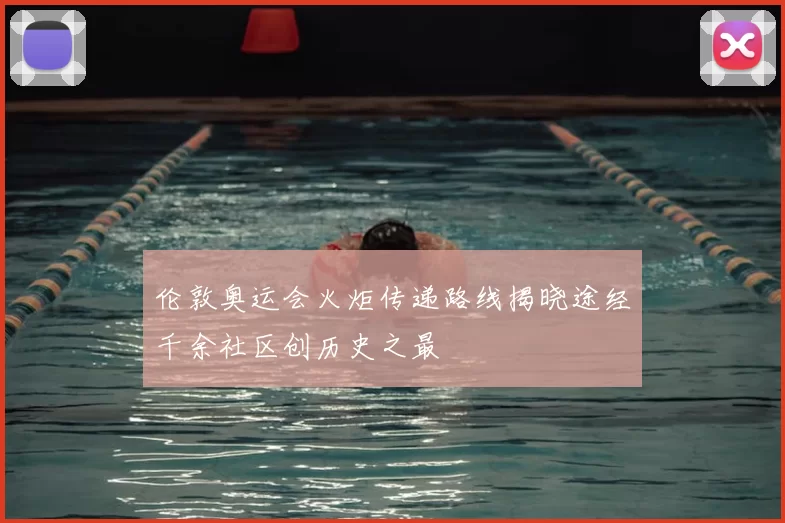 伦敦奥运会火炬传递路线揭晓途经千余社区创历史之最
