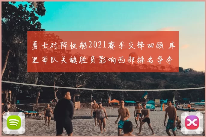 勇士对阵快船2021赛季交锋回顾 库里率队关键胜负影响西部排名争夺